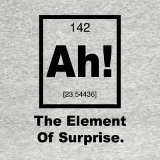 Ah! The element of Surprise T-Shirt